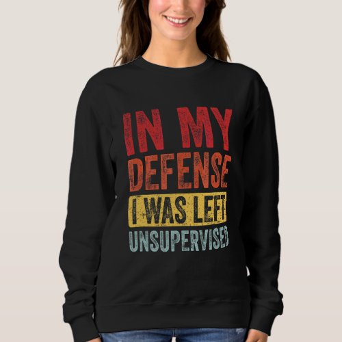 In My Defense I Was Left Unsupervised  Retro Vinta Sweatshirt