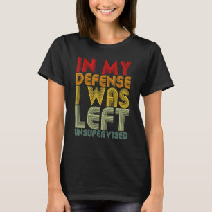 In My Defense I Was Left Unsupervised  Retro Vinta T-Shirt
