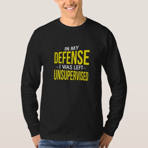 In My Defense I Was Left Unsupervised  Sarcasm Pun T_Shirt