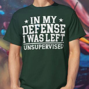 In My Defense I Was Left Unsupervised Sarcasm T-Shirt