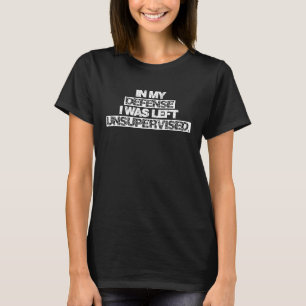 In My Defense I Was Left Unsupervised Saying Men T-Shirt
