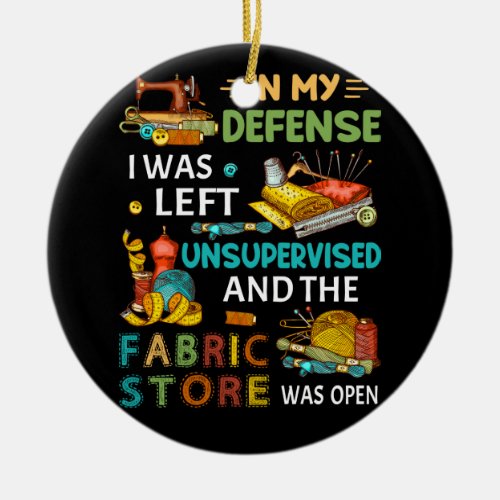 In My Defense I Was Left Unsupervised Sewing Gift Ceramic Ornament