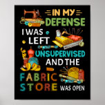 In My Defense I Was Left Unsupervised Sewing Gift Poster<br><div class="desc">In My Defense I Was Left Unsupervised Sewing Gift</div>