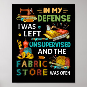 In My Defense I Was Left Unsupervised Sewing Gift Poster