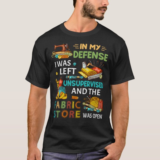In My Defense I Was Left Unsupervised Sewing Gift T-Shirt (Front)