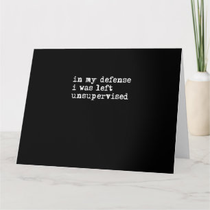 In My Defense I Was Left Unsupervised Shirt, Funny Card