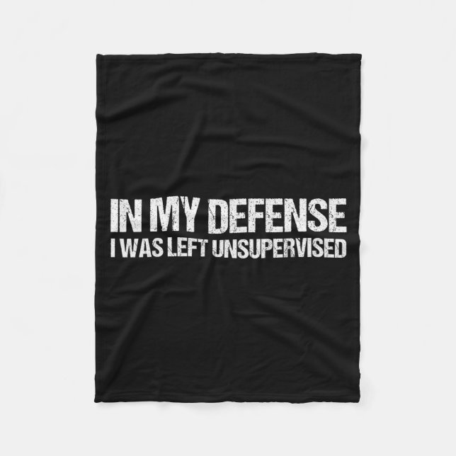 In My Defense I Was Left Unsupervised Shirt Funny  Fleece Blanket (Front)