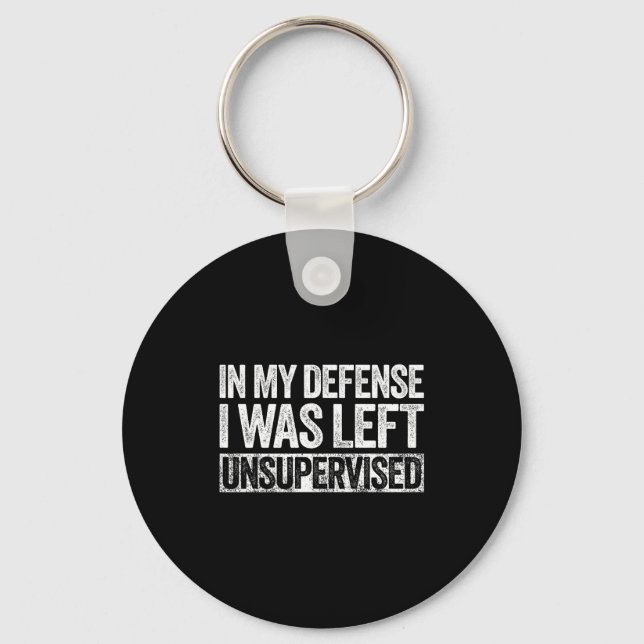 In My Defense I Was Left Unsupervised Shirt Funny  Keychain (Front)