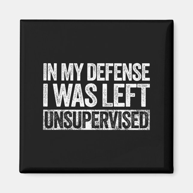 In My Defense I Was Left Unsupervised Shirt Funny  Magnet (Front)