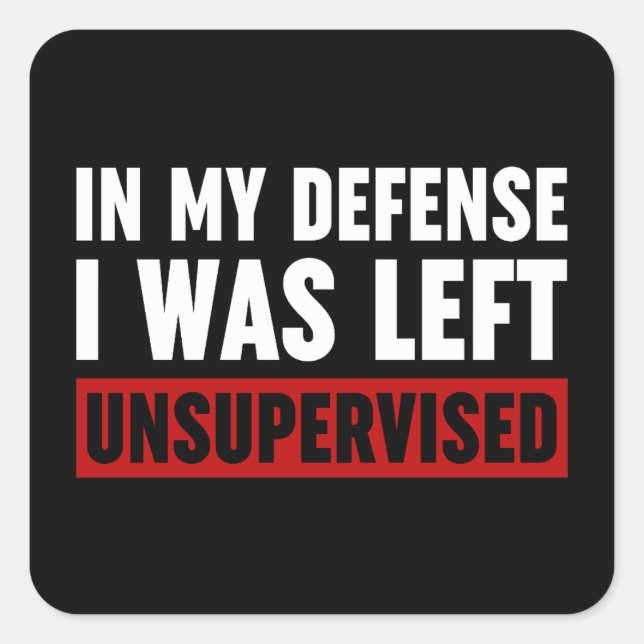 In My Defense I Was Left Unsupervised Square Sticker (Front)
