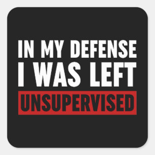 In My Defense I Was Left Unsupervised Square Sticker