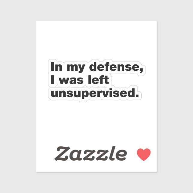 In my defense, I was left unsupervised Sticker (Sheet)