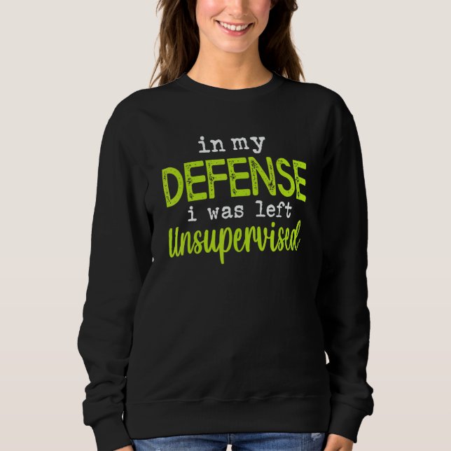In my defense i was left unsupervised sweatshirt (Front)