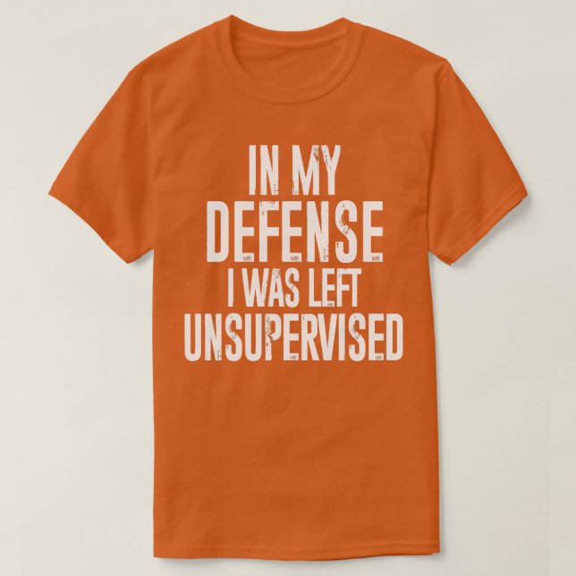 In my defense I was left unsupervised T-Shirt (Design Front)