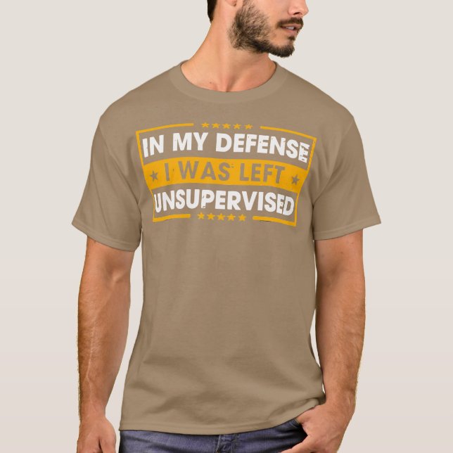In My Defense I Was Left Unsupervised T-Shirt (Front)