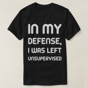 In my defense, I was left unsupervised T-Shirt