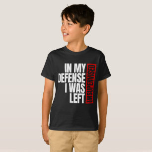 In My Defense I Was Left Unsupervised T-Shirt