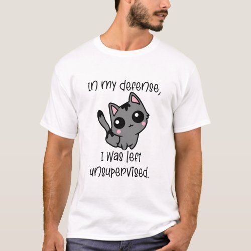 In my defense I was left unsupervised T_Shirt