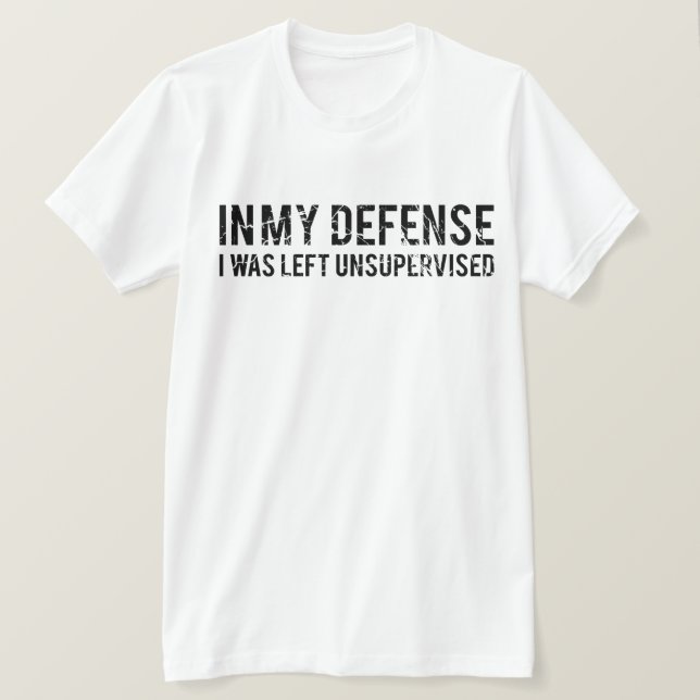 In My Defense I Was Left Unsupervised T-Shirt (Design Front)