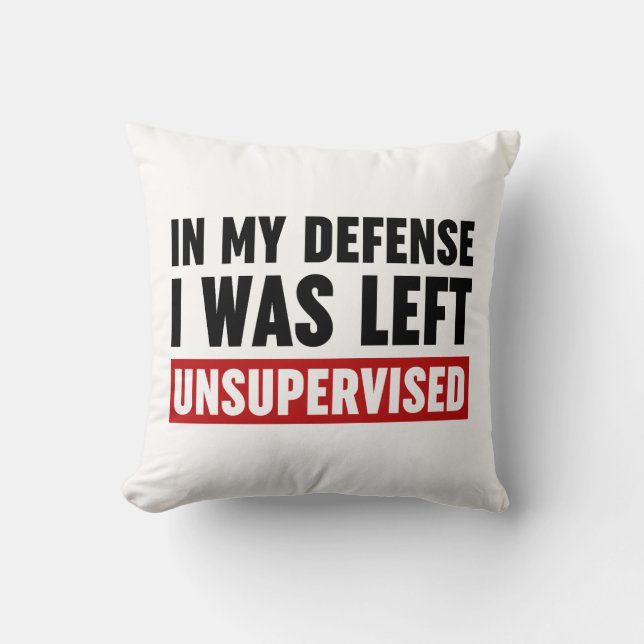 In My Defense I Was Left Unsupervised Throw Pillow (Front)