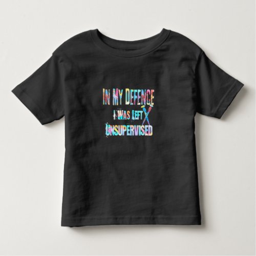 In My Defense I Was Left Unsupervised  Toddler T_shirt