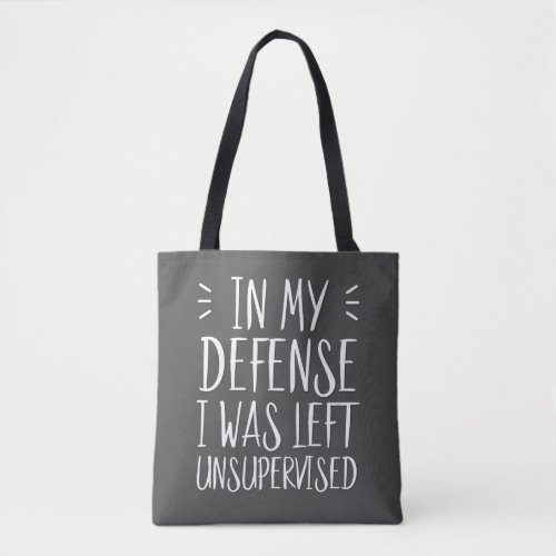 In my defense I was left unsupervised Tote Bag