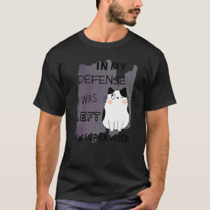 In My Defense I Was Left Unsupervised Trendy Cat T-Shirt