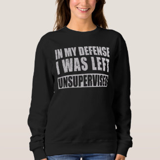 In My Defense I Was Left Unsupervised Vintage Ret Sweatshirt