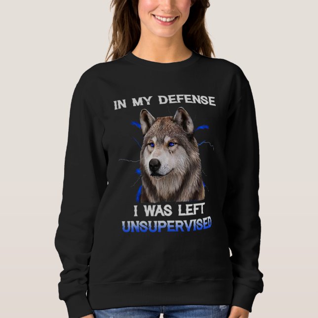 In My Defense I Was Left Unsupervised Wolf Sweatshirt (Front)