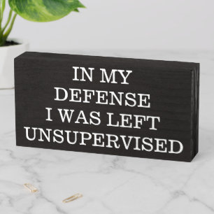 IN MY DEFENSE I WAS LEFT UNSUPERVISED WOODEN BOX SIGN