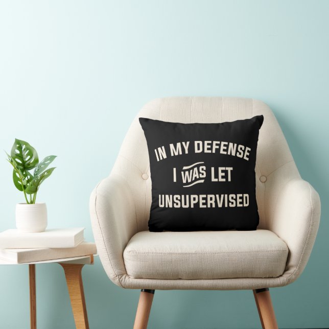 In My Defense I Was Let Unsupervised Funny Throw Pillow (Chair)