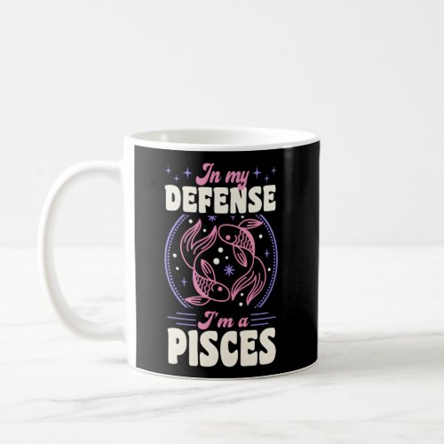 In My Defense IM A Pisces Zodiac Sign Astrology Coffee Mug