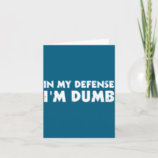 In My Defense I'm Dumb Funny Card