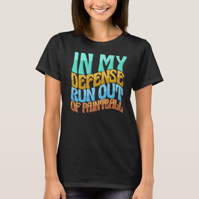 In My Defense Run Out Of Paintball Funny Women Lov T-Shirt (Front)