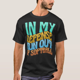 In My Defense Run Out Of Softball Women Love T-Shirt