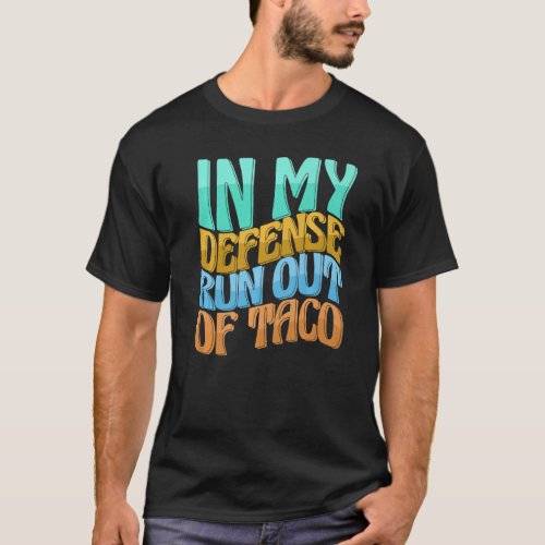 In My Defense Run Out Of Taco Funny Women Love Pre T_Shirt