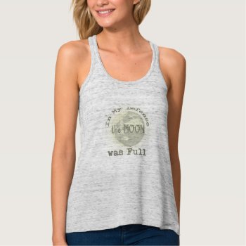 In My Defense The Moon Was Full Tank Top by vaughnsuzette at Zazzle