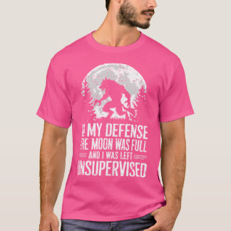 In My Defense The Moon Was Full Wolf Monster Werew T-Shirt