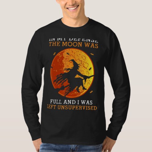In My Defenses The Moons Was Full I Was Left Unsup T_Shirt