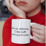 In my defensie, I was unsupervised Funny Quotes Coffee Mug
