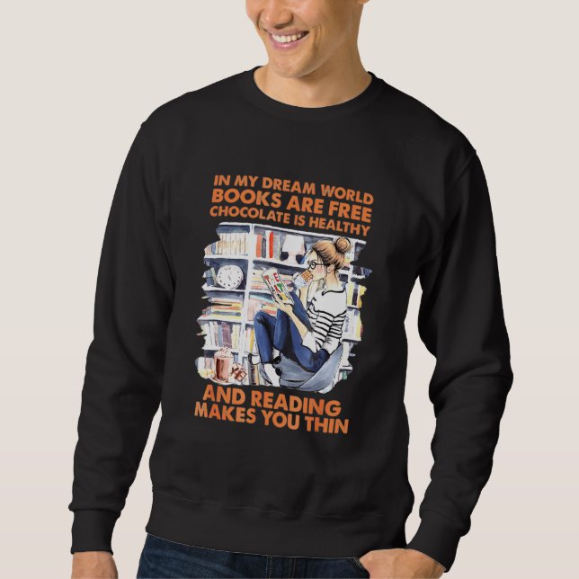 In My Dream World Books Are Free Chocolate Is Heal Sweatshirt (Front)