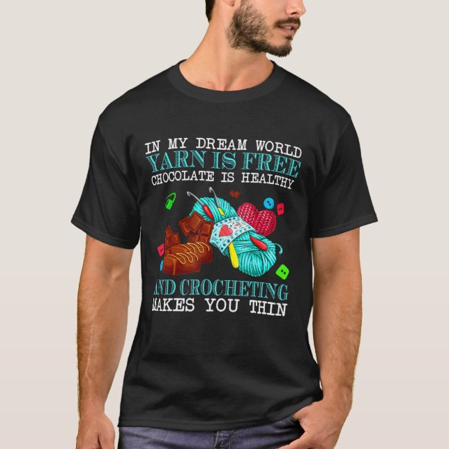 In My Dream World Yarn Is Free Chocolate Is Health T-Shirt (Front)