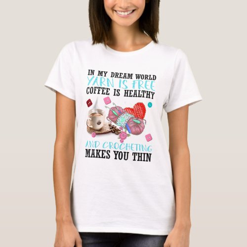 In My Dream World Yarn Is Free Coffee Is Healthy A T_Shirt
