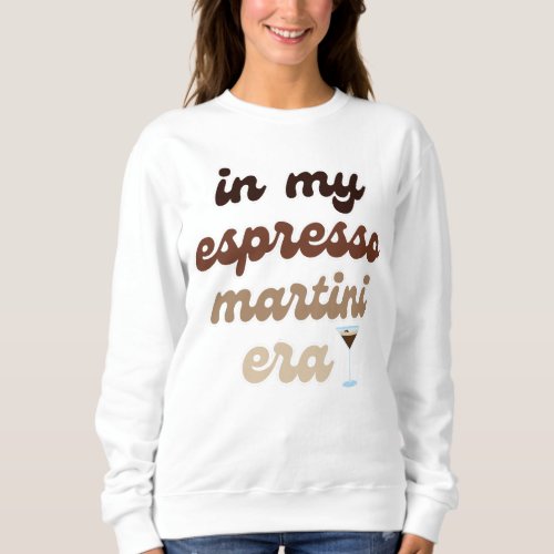 In My Espresso Martini Era Sweatshirt