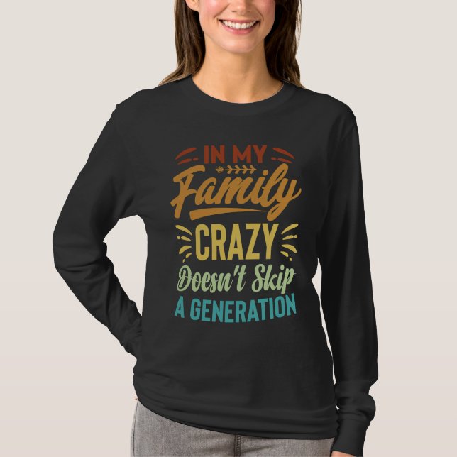 In My Family Crazy Doesn't Skip A Generation  Sarc T-Shirt (Front)