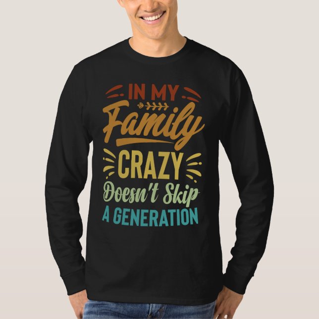 In My Family Crazy Doesn't Skip A Generation  Sarc T-Shirt (Front)