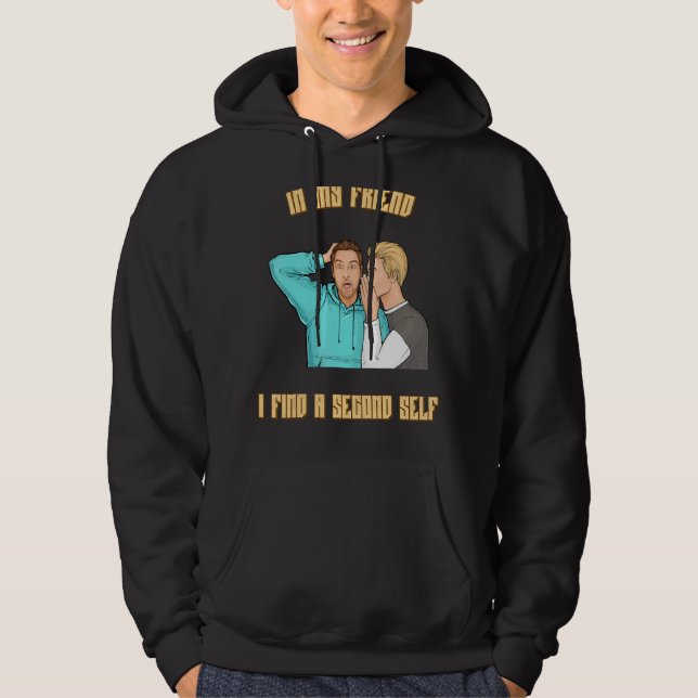 In My Friend I Find A Second Self Sarcastic Humor Hoodie (Front)