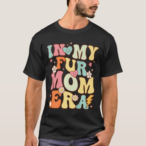 In My Fur Mom Era Dog And Cat Parent Pet Owner Ani T_Shirt