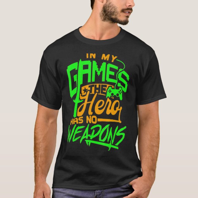 IN MY GAMES THE HERO HAS NO WEAPONS  Social Gaming T-Shirt (Front)