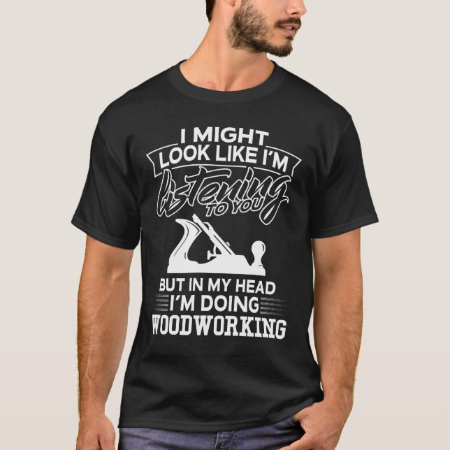 In My Head I'm Doing Woodworking T-Shirt (Front)